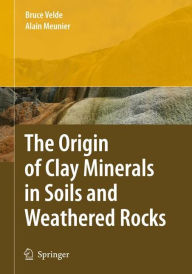 Title: The Origin of Clay Minerals in Soils and Weathered Rocks / Edition 1, Author: Bruce B. Velde