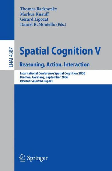 Spatial Cognition V: Reasoning, Action, Interaction / Edition 1