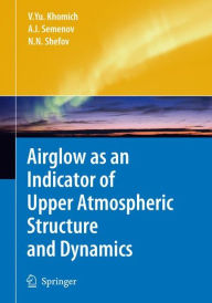 Title: Airglow as an Indicator of Upper Atmospheric Structure and Dynamics / Edition 1, Author: Vladislav Yu Khomich