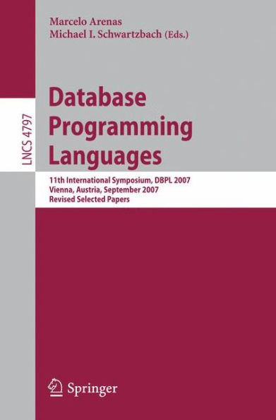 Database Programming Languages: 11th International Symposium, DBPL 2007, Vienna, Austria, September 23-24, 2007, Revised Selected Papers / Edition 1