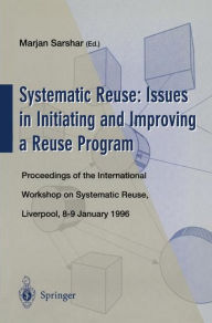 Title: Systematic Reuse: Issues in Initiating and Improving a Reuse Program: Proceedings of the International Workshop on Systematic Reuse, Liverpool, 8-9 January 1996, Author: Marjan Sarshar