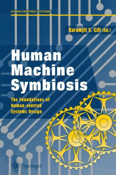 Human Machine Symbiosis: The Foundations of Human-centred Systems Design