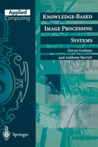 Title: Knowledge-Based Image Processing Systems / Edition 1, Author: Deryn Graham