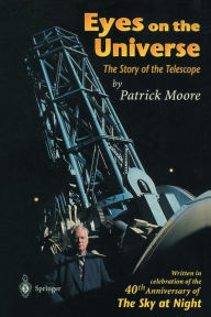 Title: Eyes on the Universe: The Story of the Telescope, Author: Patrick Moore