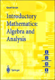 Title: Introductory Mathematics: Algebra and Analysis / Edition 1, Author: Geoffrey C. Smith