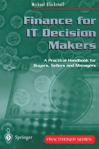 Finance for IT Decision Makers: A Practical Handbook for Buyers, Sellers and Managers / Edition 1