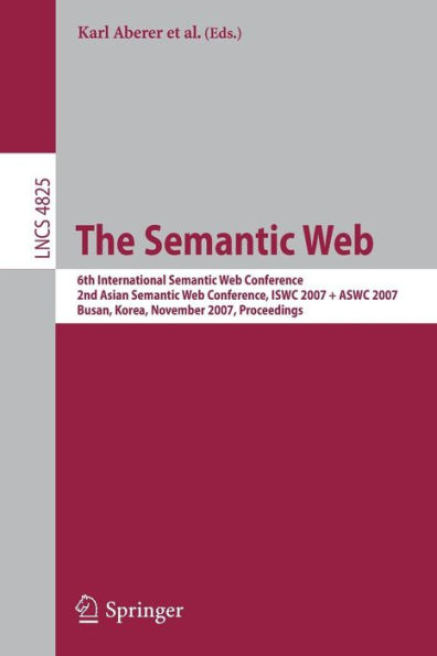 The Semantic Web: 6th International Semantic Web Conference, 2nd Asian Semantic Web Conference, ISWC 2007 + ASWC 2007, Busan, Korea, November 11-15, 2007, Proceedings