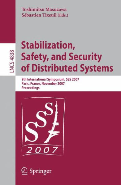 Stabilization, Safety, and Security of Distributed Systems: 9th International Symposium, SSS 2007 Paris, France, November 14-16, 2007 Proceedings / Edition 1