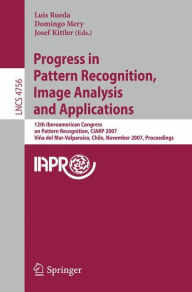 Title: Progress in Pattern Recognition, Image Analysis and Applications: 12th Iberoamerican Congress on Pattern Recognition, CIARP 2007,Valpariso, Chile, November 13-16, 2007, Proceedings / Edition 1, Author: Luis Rueda