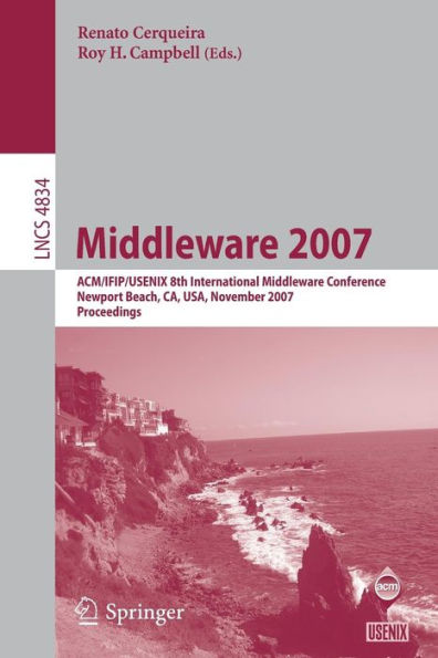 Middleware 2007: ACM/IFIP/USENIX 8th International Middleware Conference, Newport Beach, CA, USA, November 26-30, 2007, Proceedings