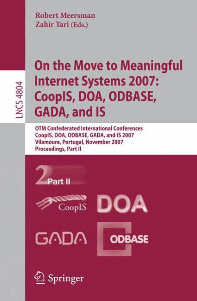 On the Move to Meaningful Internet Systems 2007: CoopIS, DOA, ODBASE, GADA, and IS: OTM Confederated International Conferences, CoopIS, DOA, ODBASE, GADA, and IS 2007, Vilamoura, Portugal, November 25-30, 2007, Proceedings, Part II