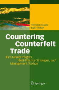 Title: Countering Counterfeit Trade: Illicit Market Insights, Best-Practice Strategies, and Management Toolbox / Edition 1, Author: Thorsten Staake