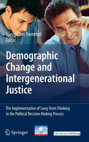 Demographic Change and Intergenerational Justice: The Implementation of Long-Term Thinking in the Political Decision Making Process / Edition 1