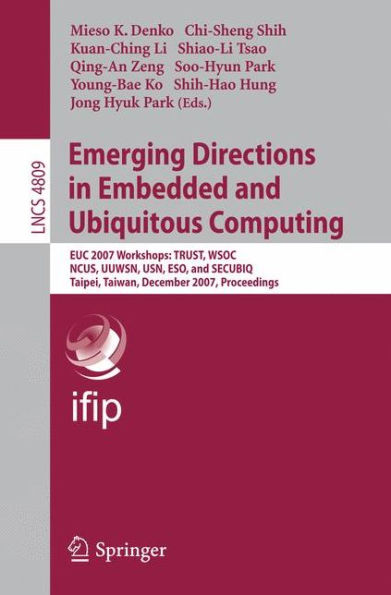 Emerging Directions in Embedded and Ubiquitous Computing: EUC 2007 Workshops: TRUST, WSOC, NCUS, UUWSN, USN, ESO, and SECUBIQ, Taipei, Taiwan, December 1-4, 2007, Proceedings