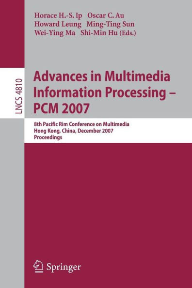 Advances in Multimedia Information Processing - PCM 2007: 8th Pacific Rim Conference on Multimedia, Hong Kong, China, December 11-14, 2007, Proceedings / Edition 1