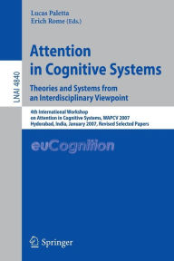 Title: Attention in Cognitive Systems. Theories and Systems from an Interdisciplinary Viewpoint: 4th International Workshop on Attention in Cognitive Systems, WAPCV 2007 Hyderabad, India, January 8, 2007 Revised Selected Papers, Author: Lucas Paletta