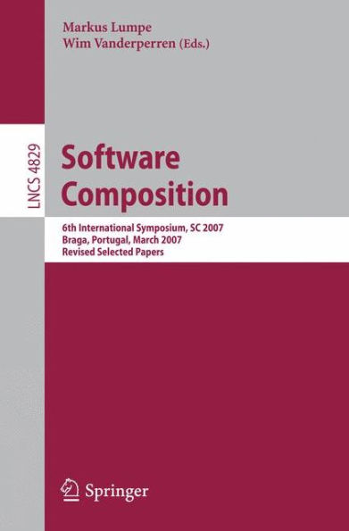 Software Composition: 6th International Symposium, SC 2007, Braga, Portugal, March 24-25, 2007, Revised Selected Papers / Edition 1