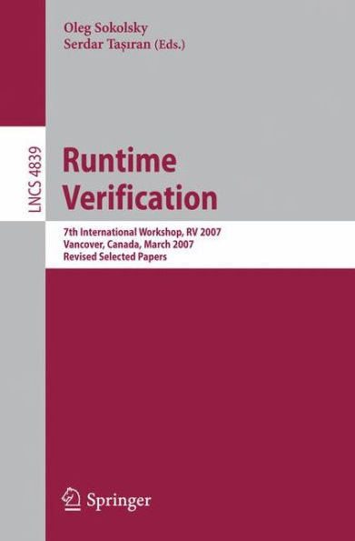 Runtime Verification: 7th International Workshop, RV 2007, Vancover, Canada, March 13, 2007, Revised Selected Papers