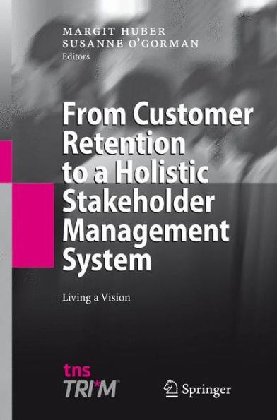 From Customer Retention to a Holistic Stakeholder Management System: Living a Vision / Edition 1