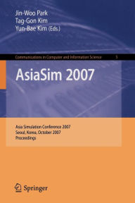 Title: AsiaSim 2007: Asia Simulation Conference 2007, Seoul, Korea, October 10-12, 2007, Proceedings, Author: Jin Woo Park