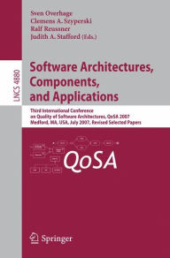 Title: Software Architectures, Components, and Applications: Third International Conference on Quality of Software Architectures, QoSA 2007, Medford, MA, USA, July 11-13, 2007, Revised Selected Papers, Author: Sven Overhage