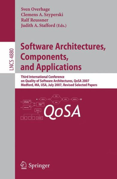 Software Architectures, Components, and Applications: Third International Conference on Quality of Software Architectures, QoSA 2007, Medford, MA, USA, July 11-13, 2007, Revised Selected Papers / Edition 1