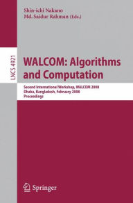 Title: WALCOM: Algorithms and Computation: Second International Workshop, WALCOM 2008, Dhaka, Bangladesh, February 7-8, 2008, Proceedings, Author: Shin-ichi Nakano