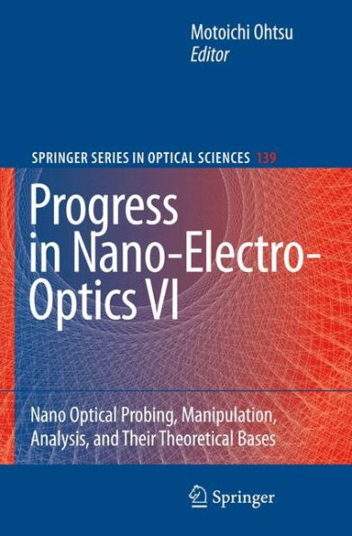 Progress in Nano-Electro-Optics VI: Nano-Optical Probing, Manipulation, Analysis, and Their Theoretical Bases / Edition 1