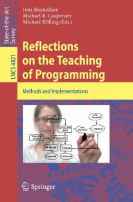 Title: Reflections on the Teaching of Programming: Methods and Implementations / Edition 1, Author: Jens Bennedsen