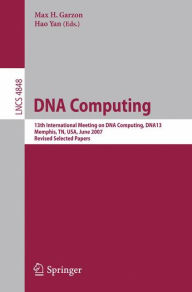 Title: DNA Computing: 13th International Meeting on DNA Computing, DNA13, Memphis, TN, USA, June 4-8, 2007, Revised Selected Papers / Edition 1, Author: Max H. Garzon