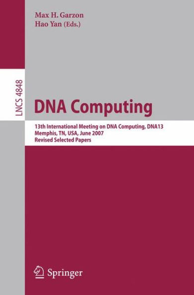 DNA Computing: 13th International Meeting on DNA Computing, DNA13, Memphis, TN, USA, June 4-8, 2007, Revised Selected Papers / Edition 1