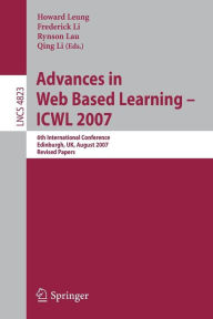 Title: Advances in Web Based Learning - ICWL 2007: 6th International Conference, Edinburgh, UK, August 15-17, 2007, Revised Papers, Author: Howard Leung