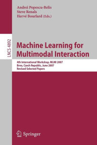 Title: Machine Learning for Multimodal Interaction: 4th International Workshop, MLMI 2007, Brno, Czech Republic, June 28-30, 2007, Revised Selected Papers / Edition 1, Author: Andrei Popescu-Belis