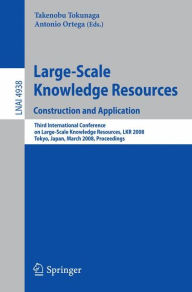 Title: Large-Scale Knowledge Resources. Construction and Application: Construction and Application - Third International Conference on Large-Scale Knowledge Resources, LKR 2008, Tokyo, Japan, March 3-5, 2008, Proceedings, Author: Takenobu Tokunaga