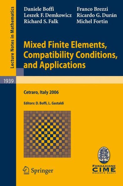 Mixed Finite Elements, Compatibility Conditions, and Applications: Lectures given at the C.I.M.E. Summer School held in Cetraro, Italy, June 26 - July 1, 2006 / Edition 1
