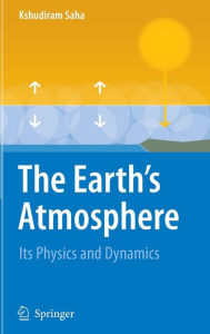 Title: The Earth's Atmosphere: Its Physics and Dynamics / Edition 1, Author: Kshudiram Saha