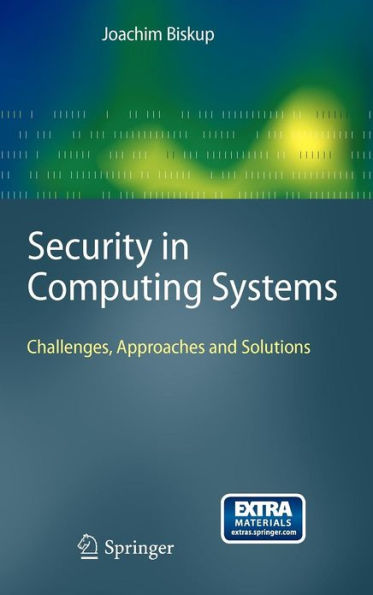 Security in Computing Systems: Challenges, Approaches and Solutions