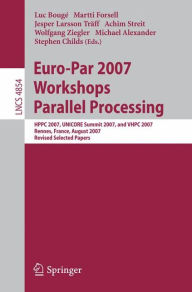 Title: Euro-Par 2007 Workshops: Parallel Processing: HPPC 2007, UNICORE Summit 2007, and VHPC 2007, Rennes, France, August 28-31, 2007, Revised Selected Papers, Author: Luc Bougé