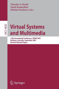 Title: Virtual Systems and Multimedia: 13th International Conference, VSMM 2007, Brisbane, Australia, September 23-26, 2007, Revised Selected Papers / Edition 1, Author: Theodor G. Wyeld