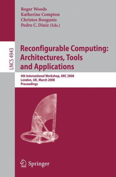 Reconfigurable Computing: Architectures, Tools, and Applications: 4th International Workshop, ARC 2008, London, UK, March 26-28, 2008, Proceedings