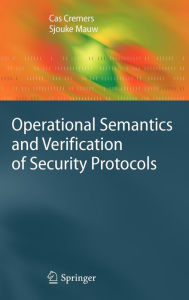 Title: Operational Semantics and Verification of Security Protocols / Edition 1, Author: Cas Cremers