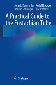 Title: A Practical Guide to the Eustachian Tube, Author: John L. Dornhoffer