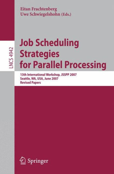 Job Scheduling Strategies for Parallel Processing: 13th International Workshop, JSSPP 2007, Seattle, WA, USA, June 17, 2007, Revised Papers