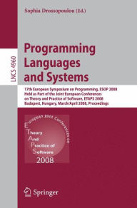 Title: Programming Languages and Systems: 17th European Symposium on Programming, ESOP 2008, Held as Part of the Joint European Conferences on Theory and Practice of Software, ETAPS 2008, Budapest, Hungary, March 29-April 6, 2008, Proceedings, Author: Sophia Drossopoulou