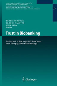 Title: Trust in Biobanking: Dealing with Ethical, Legal and Social Issues in an Emerging Field of Biotechnology / Edition 1, Author: Peter Dabrock