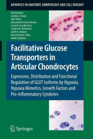 Title: Facilitative Glucose Transporters in Articular Chondrocytes: Expression, Distribution and Functional Regulation of GLUT Isoforms by Hypoxia, Hypoxia Mimetics, Growth Factors and Pro-Inflammatory Cytokines / Edition 1, Author: Ali Mobasheri