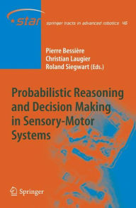 Title: Probabilistic Reasoning and Decision Making in Sensory-Motor Systems / Edition 1, Author: Pierre Bessière