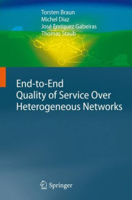 Title: End-to-End Quality of Service Over Heterogeneous Networks / Edition 1, Author: Torsten Braun