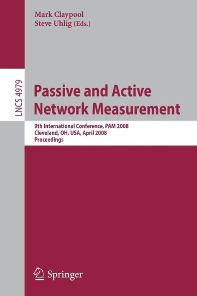 Passive and Active Network Measurement: 9th International Conference, PAM 2008, Cleveland, OH, USA, April 29-30, 2008, Proceedings / Edition 1