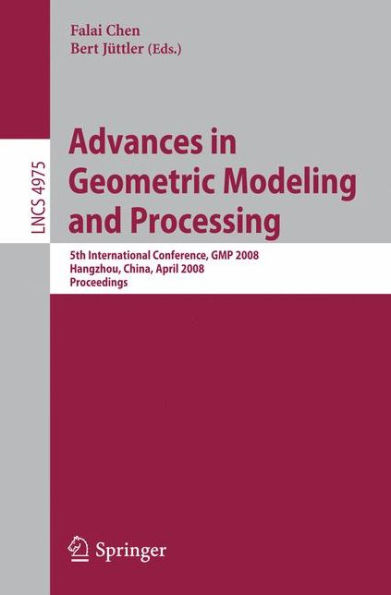 Advances in Geometric Modeling and Processing: 5th International Conference,GMP 2008, Hangzhou, China, April 23-25, 2008, Proceedings / Edition 1